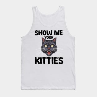 show me your kitties Tank Top